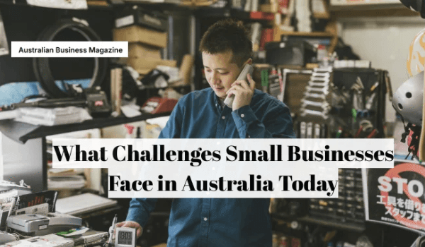 What Challenges Small Businesses Face in Australia Today